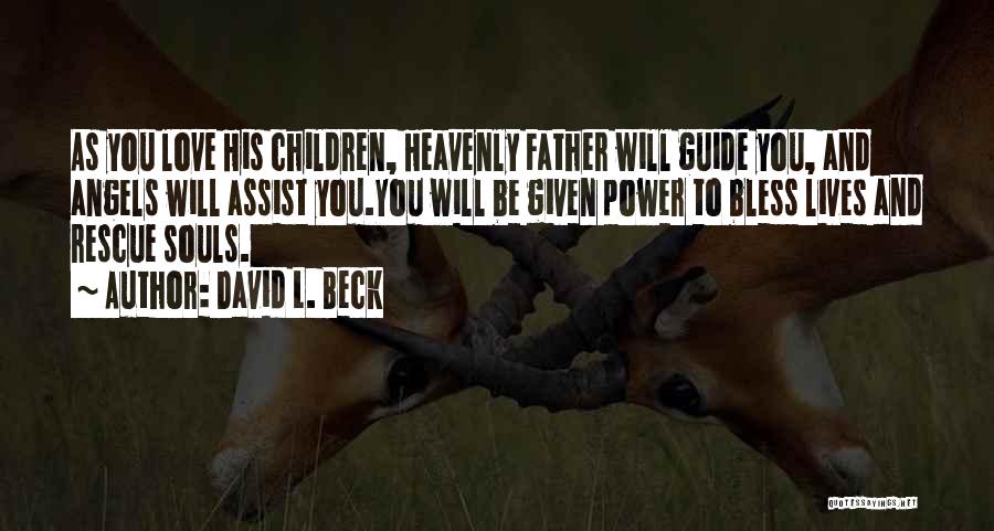 David L. Beck Quotes: As You Love His Children, Heavenly Father Will Guide You, And Angels Will Assist You.you Will Be Given Power To