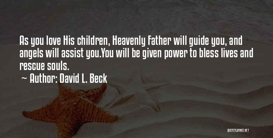 David L. Beck Quotes: As You Love His Children, Heavenly Father Will Guide You, And Angels Will Assist You.you Will Be Given Power To