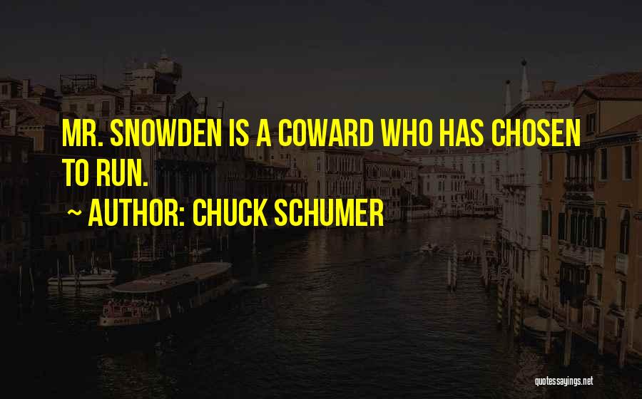 Chuck Schumer Quotes: Mr. Snowden Is A Coward Who Has Chosen To Run.