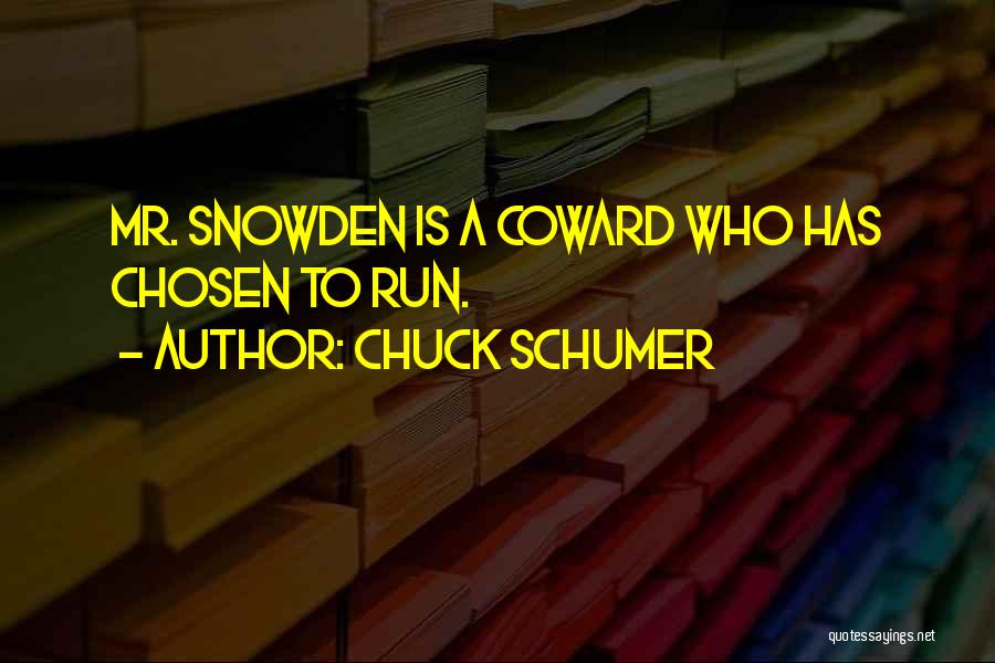 Chuck Schumer Quotes: Mr. Snowden Is A Coward Who Has Chosen To Run.