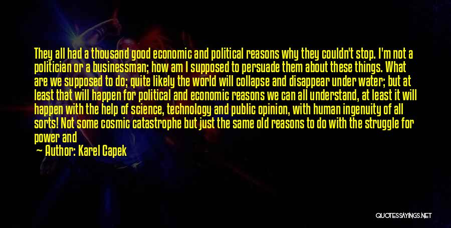 Karel Capek Quotes: They All Had A Thousand Good Economic And Political Reasons Why They Couldn't Stop. I'm Not A Politician Or A