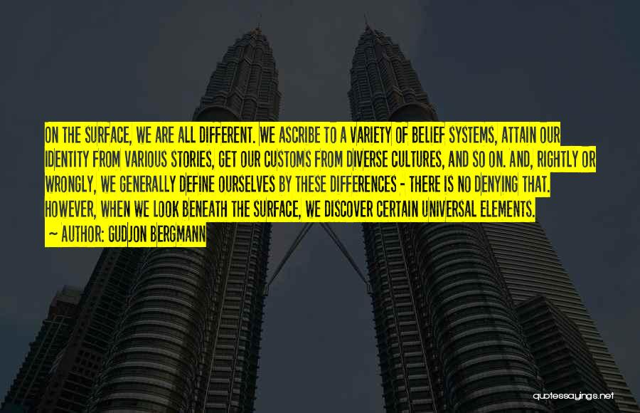 Gudjon Bergmann Quotes: On The Surface, We Are All Different. We Ascribe To A Variety Of Belief Systems, Attain Our Identity From Various