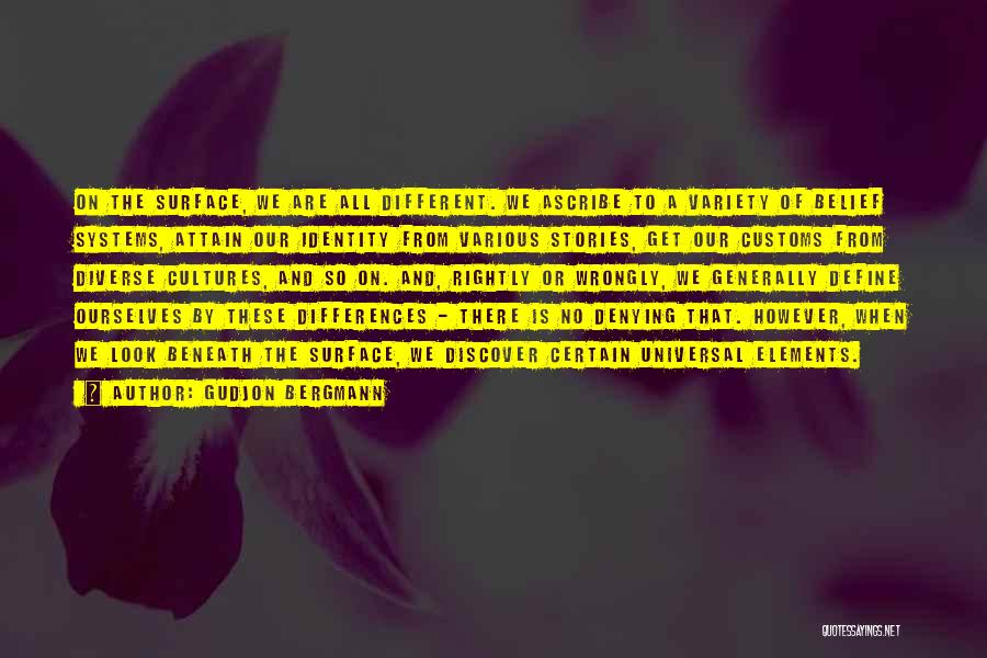 Gudjon Bergmann Quotes: On The Surface, We Are All Different. We Ascribe To A Variety Of Belief Systems, Attain Our Identity From Various