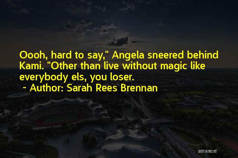 Sarah Rees Brennan Quotes: Oooh, Hard To Say, Angela Sneered Behind Kami. Other Than Live Without Magic Like Everybody Els, You Loser.