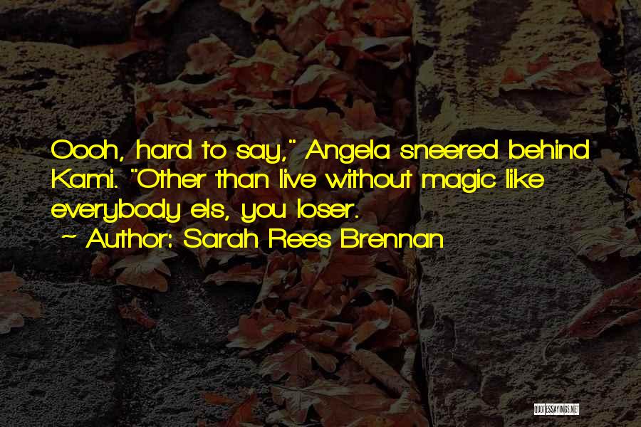 Sarah Rees Brennan Quotes: Oooh, Hard To Say, Angela Sneered Behind Kami. Other Than Live Without Magic Like Everybody Els, You Loser.