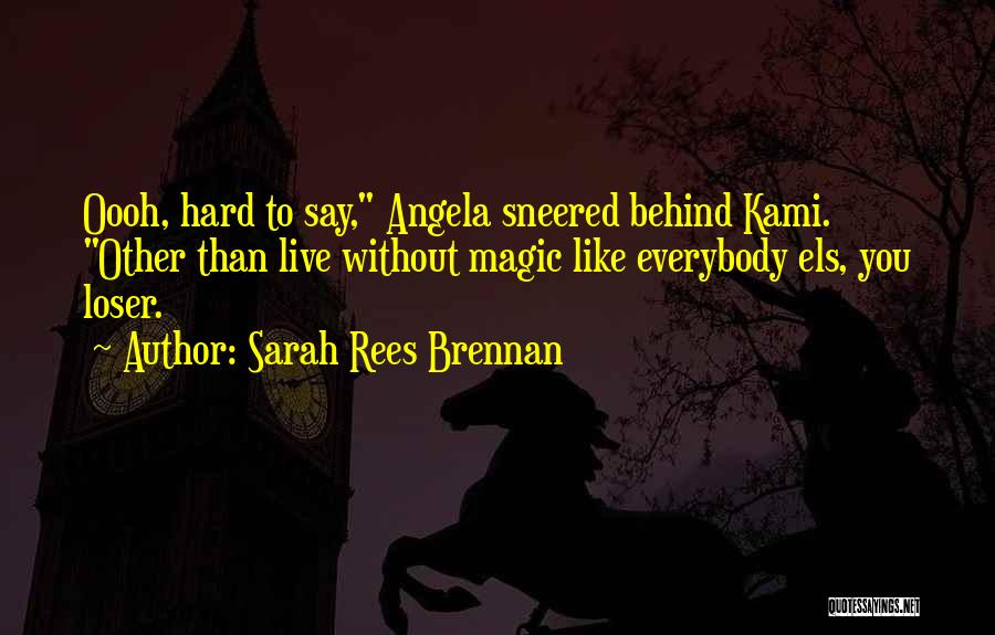 Sarah Rees Brennan Quotes: Oooh, Hard To Say, Angela Sneered Behind Kami. Other Than Live Without Magic Like Everybody Els, You Loser.