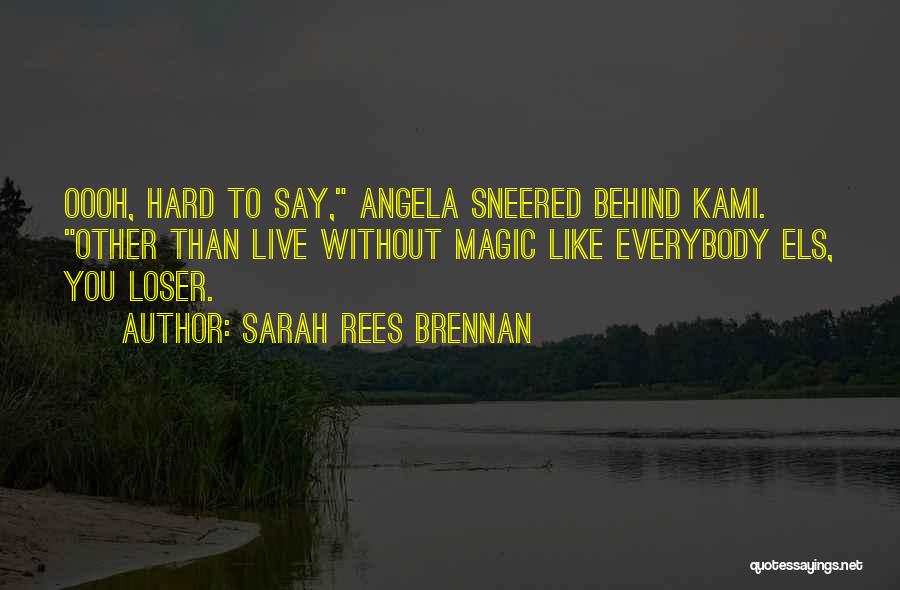 Sarah Rees Brennan Quotes: Oooh, Hard To Say, Angela Sneered Behind Kami. Other Than Live Without Magic Like Everybody Els, You Loser.