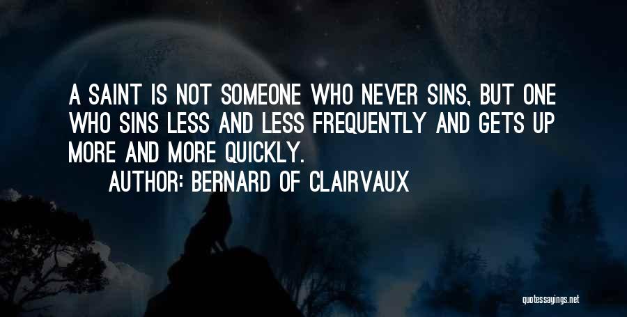 Bernard Of Clairvaux Quotes: A Saint Is Not Someone Who Never Sins, But One Who Sins Less And Less Frequently And Gets Up More