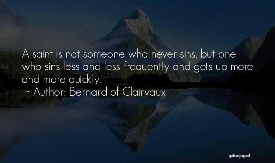 Bernard Of Clairvaux Quotes: A Saint Is Not Someone Who Never Sins, But One Who Sins Less And Less Frequently And Gets Up More