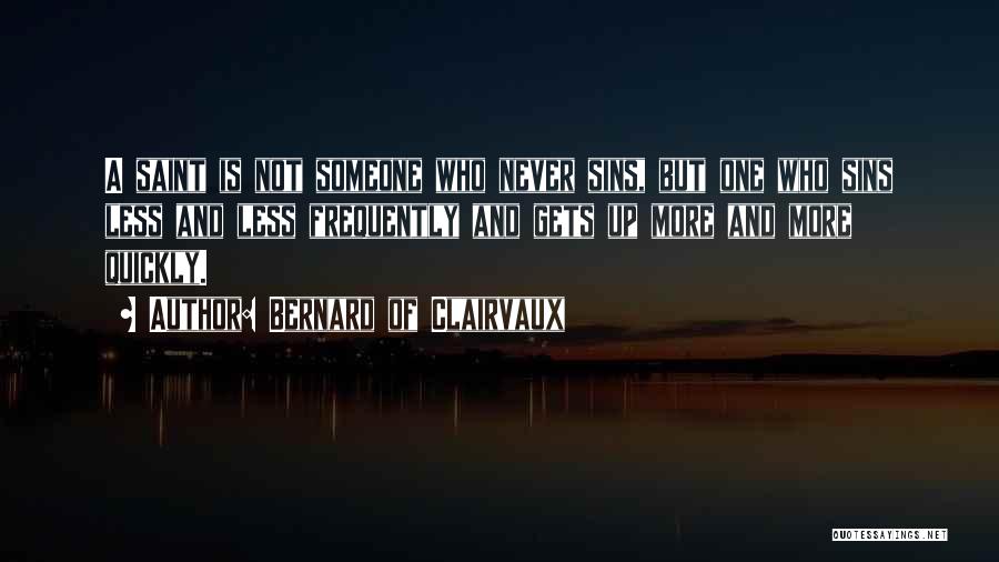 Bernard Of Clairvaux Quotes: A Saint Is Not Someone Who Never Sins, But One Who Sins Less And Less Frequently And Gets Up More