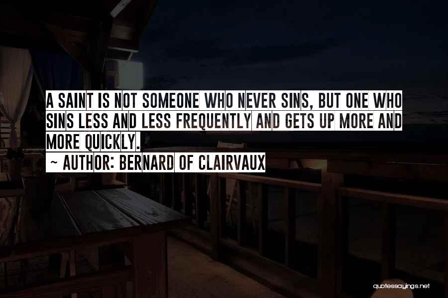 Bernard Of Clairvaux Quotes: A Saint Is Not Someone Who Never Sins, But One Who Sins Less And Less Frequently And Gets Up More