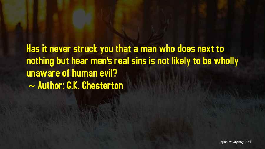 G.K. Chesterton Quotes: Has It Never Struck You That A Man Who Does Next To Nothing But Hear Men's Real Sins Is Not