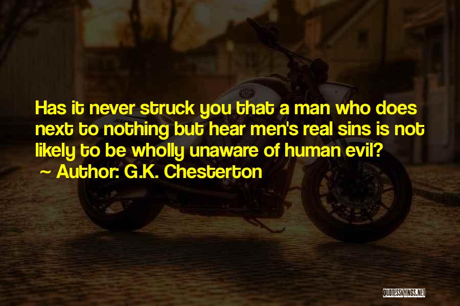 G.K. Chesterton Quotes: Has It Never Struck You That A Man Who Does Next To Nothing But Hear Men's Real Sins Is Not