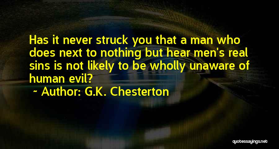 G.K. Chesterton Quotes: Has It Never Struck You That A Man Who Does Next To Nothing But Hear Men's Real Sins Is Not