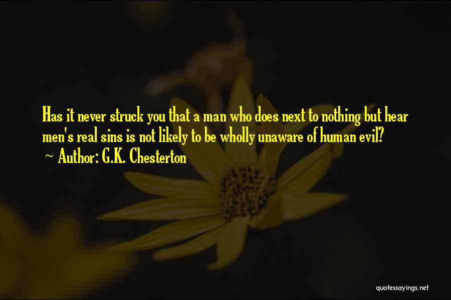 G.K. Chesterton Quotes: Has It Never Struck You That A Man Who Does Next To Nothing But Hear Men's Real Sins Is Not