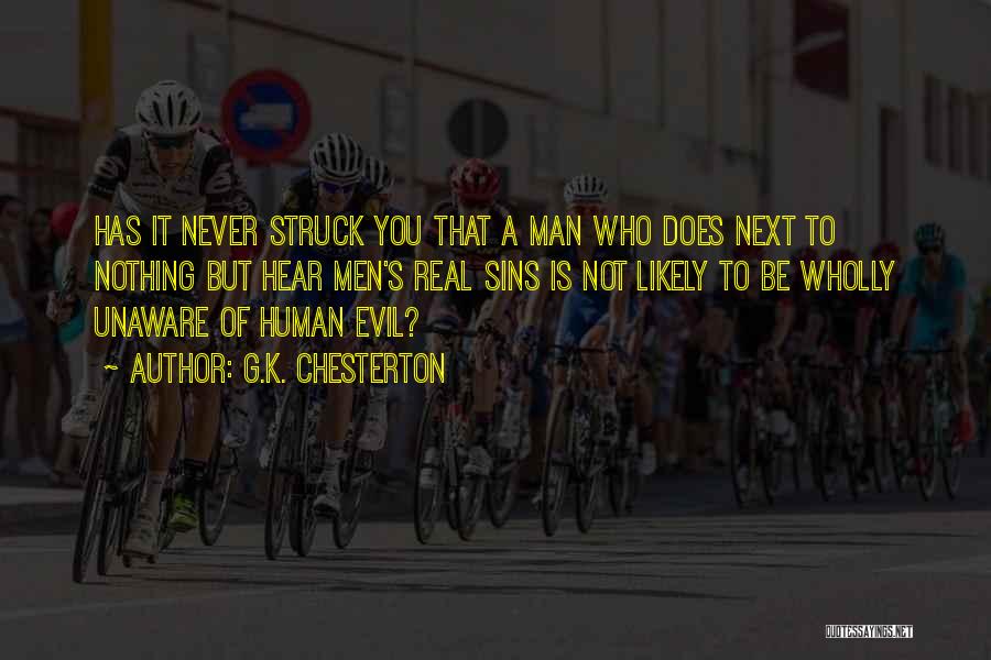 G.K. Chesterton Quotes: Has It Never Struck You That A Man Who Does Next To Nothing But Hear Men's Real Sins Is Not