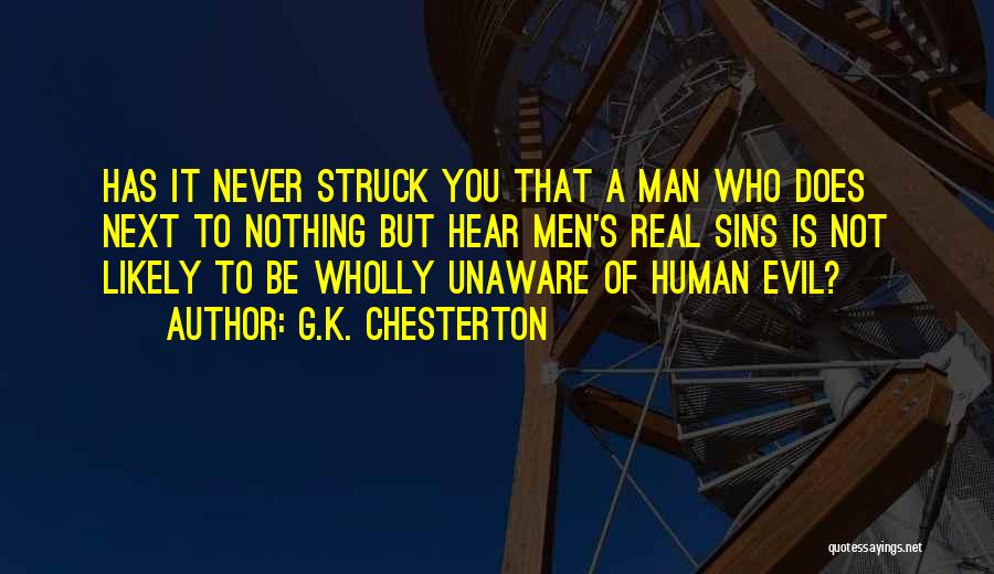 G.K. Chesterton Quotes: Has It Never Struck You That A Man Who Does Next To Nothing But Hear Men's Real Sins Is Not