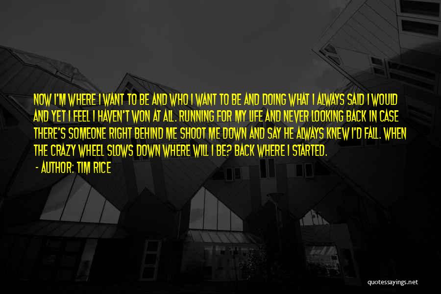 Tim Rice Quotes: Now I'm Where I Want To Be And Who I Want To Be And Doing What I Always Said I