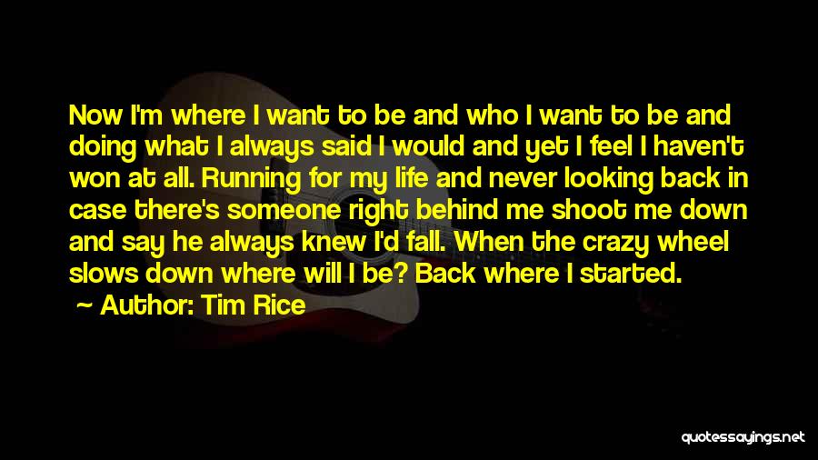 Tim Rice Quotes: Now I'm Where I Want To Be And Who I Want To Be And Doing What I Always Said I