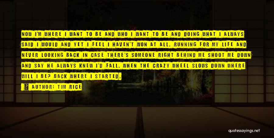 Tim Rice Quotes: Now I'm Where I Want To Be And Who I Want To Be And Doing What I Always Said I