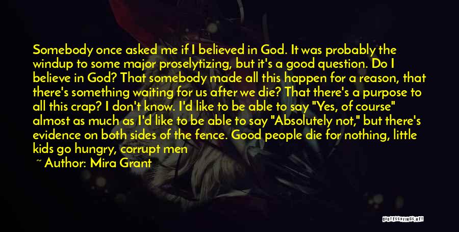 Mira Grant Quotes: Somebody Once Asked Me If I Believed In God. It Was Probably The Windup To Some Major Proselytizing, But It's