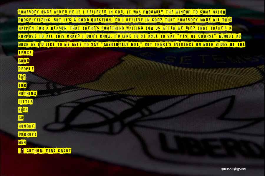 Mira Grant Quotes: Somebody Once Asked Me If I Believed In God. It Was Probably The Windup To Some Major Proselytizing, But It's