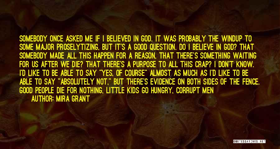 Mira Grant Quotes: Somebody Once Asked Me If I Believed In God. It Was Probably The Windup To Some Major Proselytizing, But It's