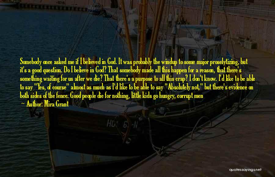 Mira Grant Quotes: Somebody Once Asked Me If I Believed In God. It Was Probably The Windup To Some Major Proselytizing, But It's