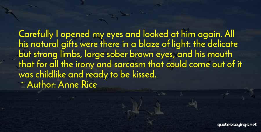 Anne Rice Quotes: Carefully I Opened My Eyes And Looked At Him Again. All His Natural Gifts Were There In A Blaze Of