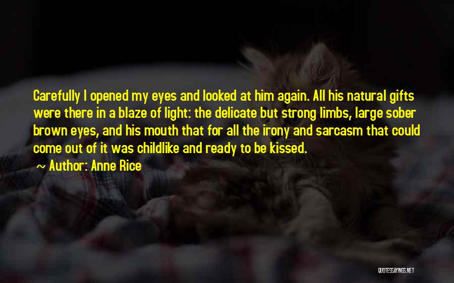 Anne Rice Quotes: Carefully I Opened My Eyes And Looked At Him Again. All His Natural Gifts Were There In A Blaze Of