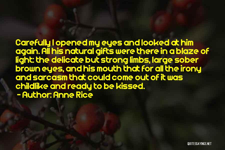 Anne Rice Quotes: Carefully I Opened My Eyes And Looked At Him Again. All His Natural Gifts Were There In A Blaze Of