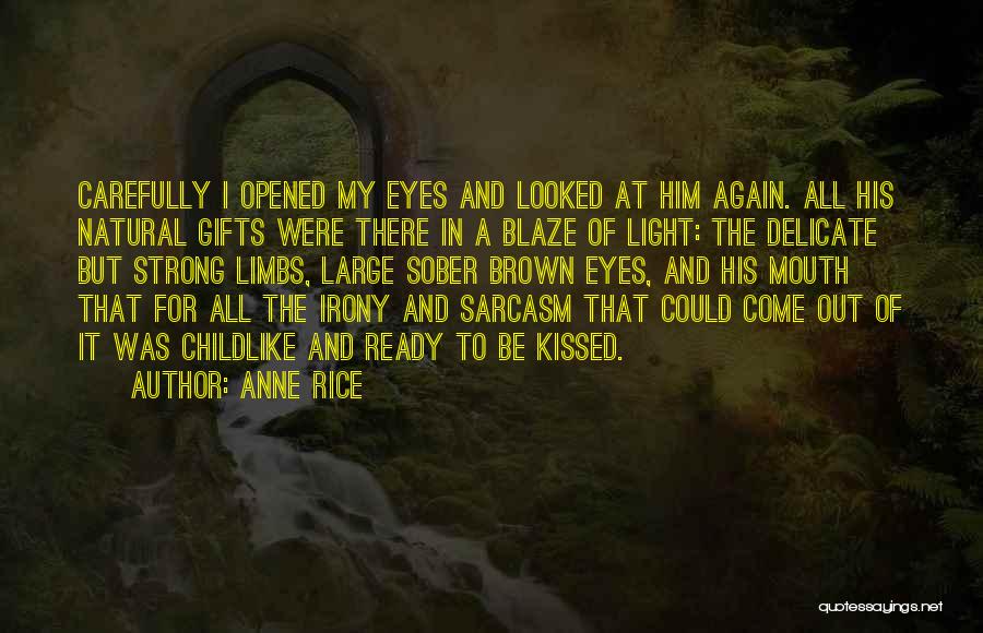 Anne Rice Quotes: Carefully I Opened My Eyes And Looked At Him Again. All His Natural Gifts Were There In A Blaze Of