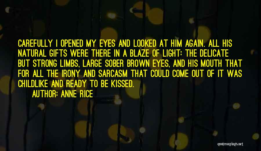 Anne Rice Quotes: Carefully I Opened My Eyes And Looked At Him Again. All His Natural Gifts Were There In A Blaze Of