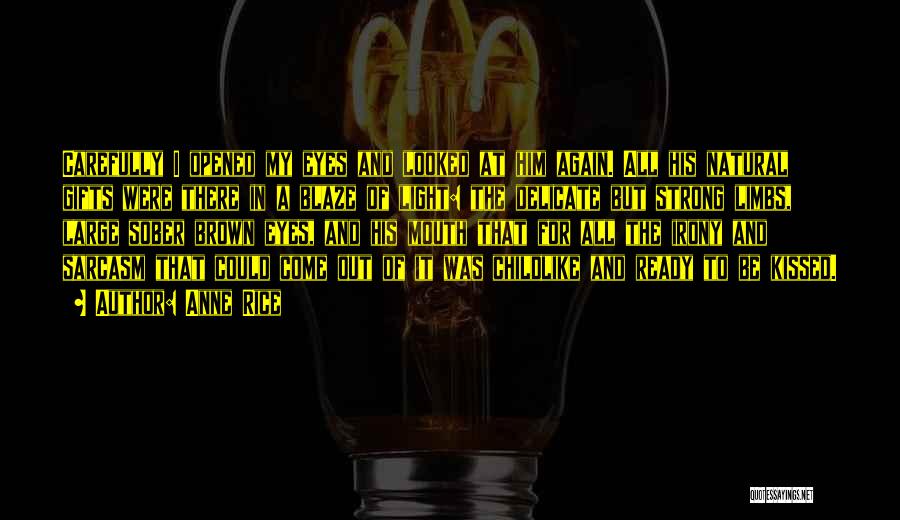 Anne Rice Quotes: Carefully I Opened My Eyes And Looked At Him Again. All His Natural Gifts Were There In A Blaze Of