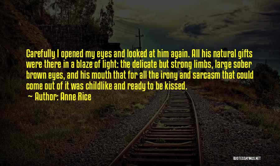 Anne Rice Quotes: Carefully I Opened My Eyes And Looked At Him Again. All His Natural Gifts Were There In A Blaze Of