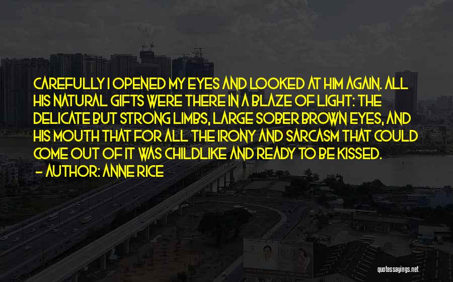 Anne Rice Quotes: Carefully I Opened My Eyes And Looked At Him Again. All His Natural Gifts Were There In A Blaze Of