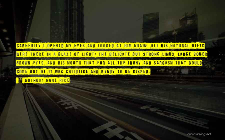 Anne Rice Quotes: Carefully I Opened My Eyes And Looked At Him Again. All His Natural Gifts Were There In A Blaze Of