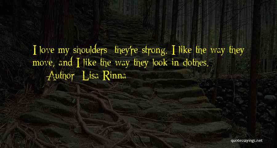 Lisa Rinna Quotes: I Love My Shoulders; They're Strong. I Like The Way They Move, And I Like The Way They Look In