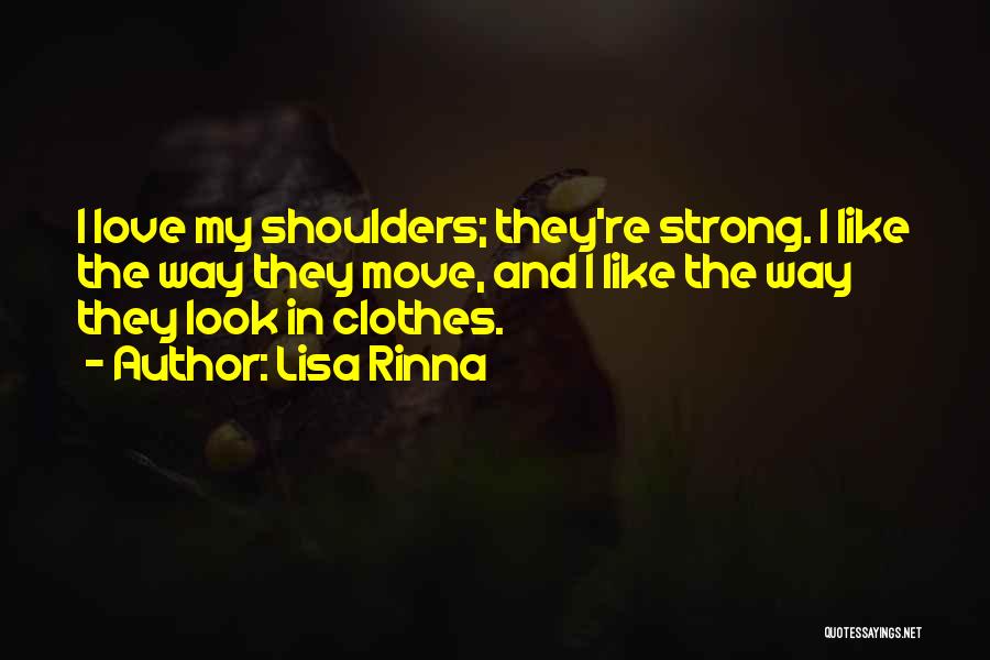 Lisa Rinna Quotes: I Love My Shoulders; They're Strong. I Like The Way They Move, And I Like The Way They Look In