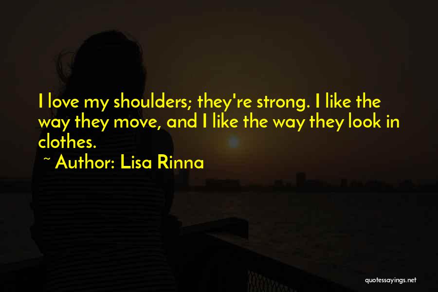 Lisa Rinna Quotes: I Love My Shoulders; They're Strong. I Like The Way They Move, And I Like The Way They Look In