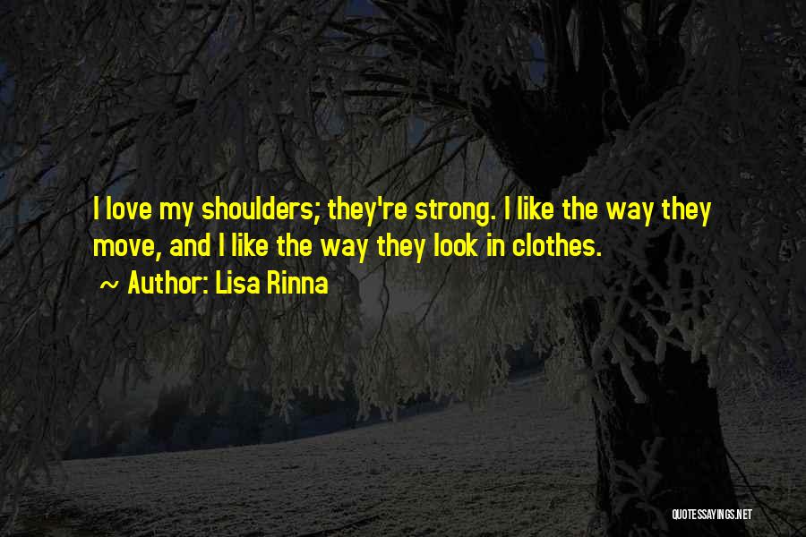 Lisa Rinna Quotes: I Love My Shoulders; They're Strong. I Like The Way They Move, And I Like The Way They Look In