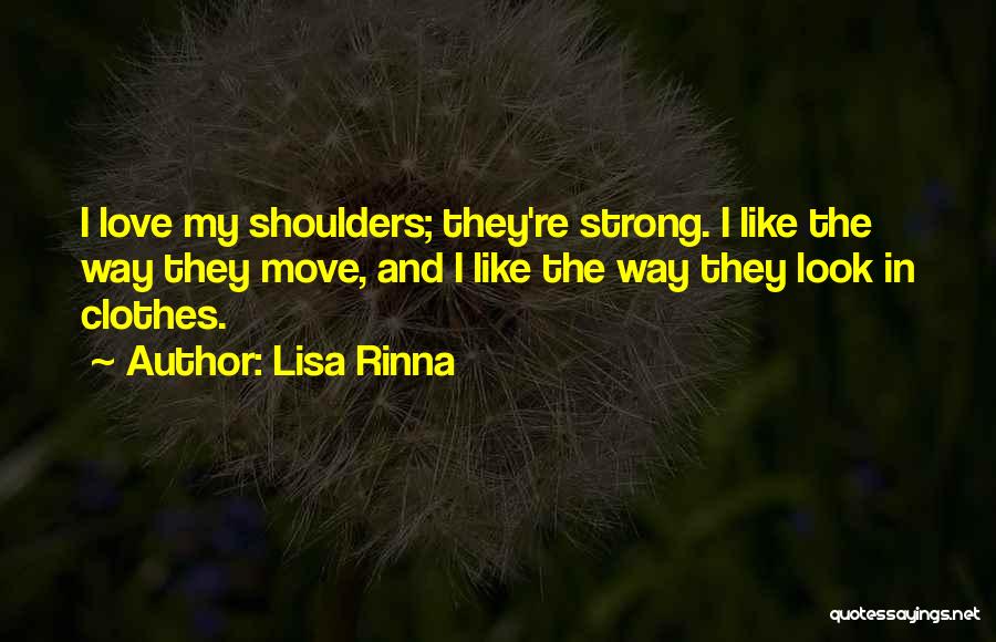 Lisa Rinna Quotes: I Love My Shoulders; They're Strong. I Like The Way They Move, And I Like The Way They Look In