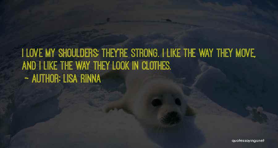 Lisa Rinna Quotes: I Love My Shoulders; They're Strong. I Like The Way They Move, And I Like The Way They Look In