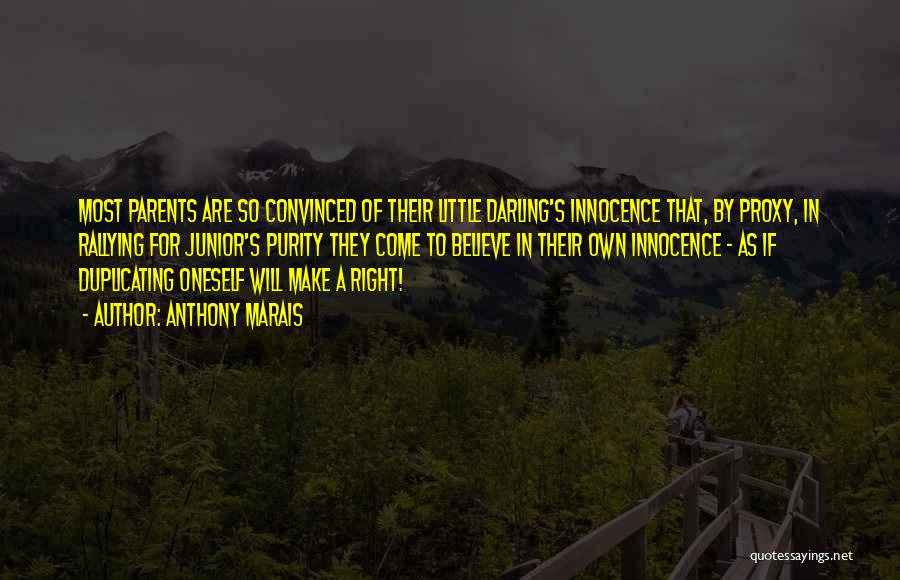 Anthony Marais Quotes: Most Parents Are So Convinced Of Their Little Darling's Innocence That, By Proxy, In Rallying For Junior's Purity They Come