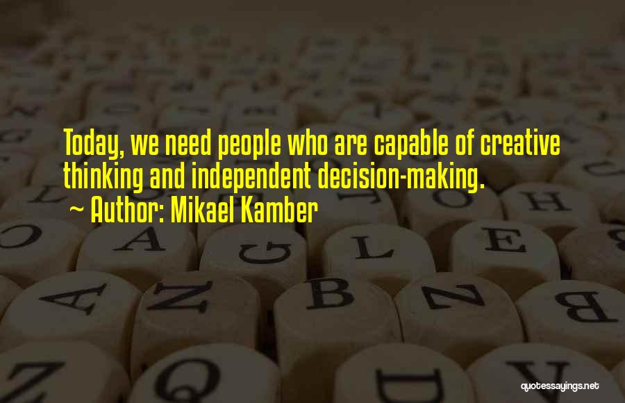 Mikael Kamber Quotes: Today, We Need People Who Are Capable Of Creative Thinking And Independent Decision-making.