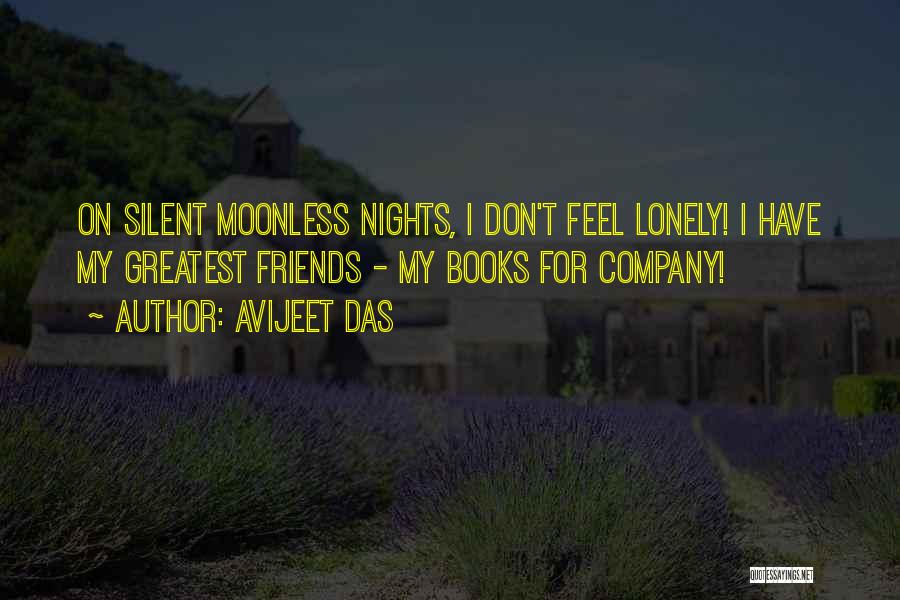 Avijeet Das Quotes: On Silent Moonless Nights, I Don't Feel Lonely! I Have My Greatest Friends - My Books For Company!