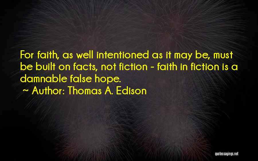 Thomas A. Edison Quotes: For Faith, As Well Intentioned As It May Be, Must Be Built On Facts, Not Fiction - Faith In Fiction