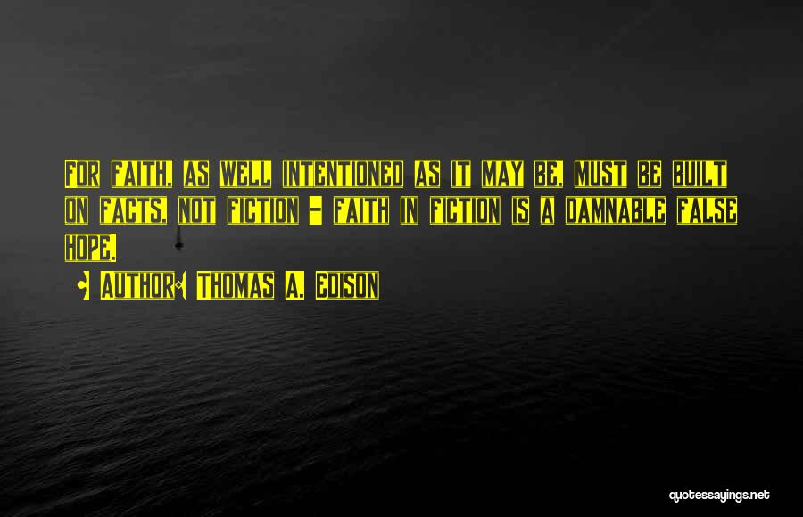 Thomas A. Edison Quotes: For Faith, As Well Intentioned As It May Be, Must Be Built On Facts, Not Fiction - Faith In Fiction