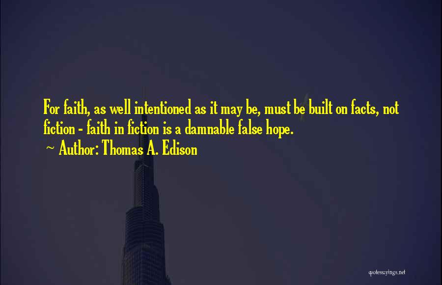 Thomas A. Edison Quotes: For Faith, As Well Intentioned As It May Be, Must Be Built On Facts, Not Fiction - Faith In Fiction
