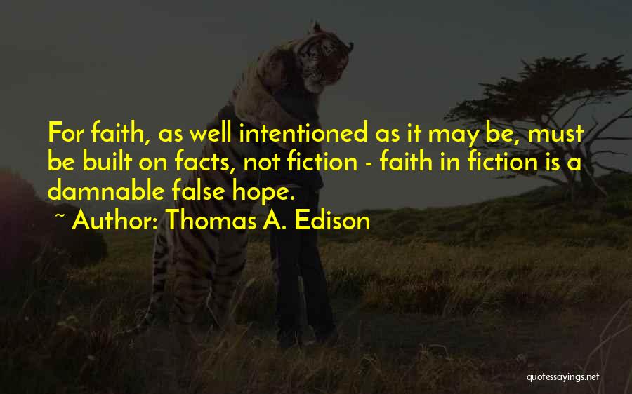 Thomas A. Edison Quotes: For Faith, As Well Intentioned As It May Be, Must Be Built On Facts, Not Fiction - Faith In Fiction